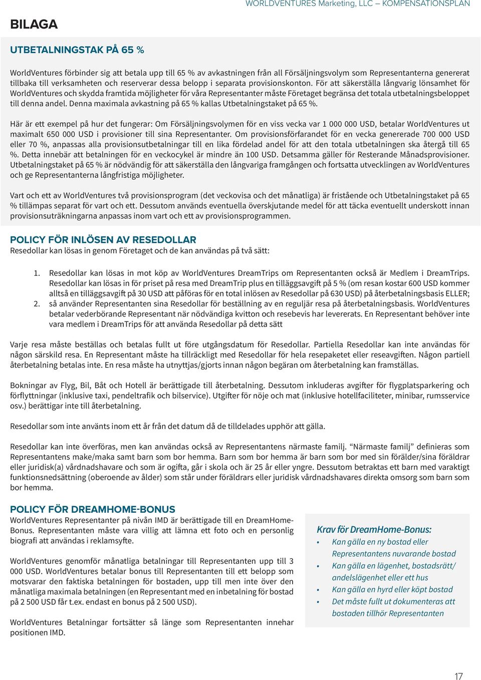 För att säkerställa långvarig lönsamhet för WorldVentures och skydda framtida möjligheter för våra Representanter måste Företaget begränsa det totala utbetalningsbeloppet till denna andel.