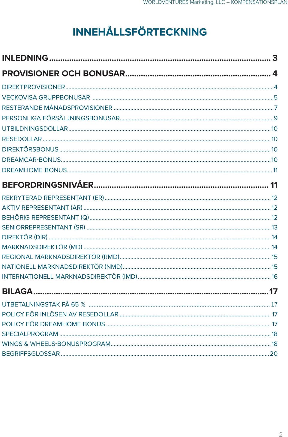 .. 12 SENIORREPRESENTANT (SR)... 13 DIREKTÖR (DIR)... 14 MARKNADSDIREKTÖR (MD)... 14 REGIONAL MARKNADSDIREKTÖR (RMD)... 15 NATIONELL MARKNADSDIREKTÖR (NMD)... 15 INTERNATIONELL MARKNADSDIREKTÖR (IMD).