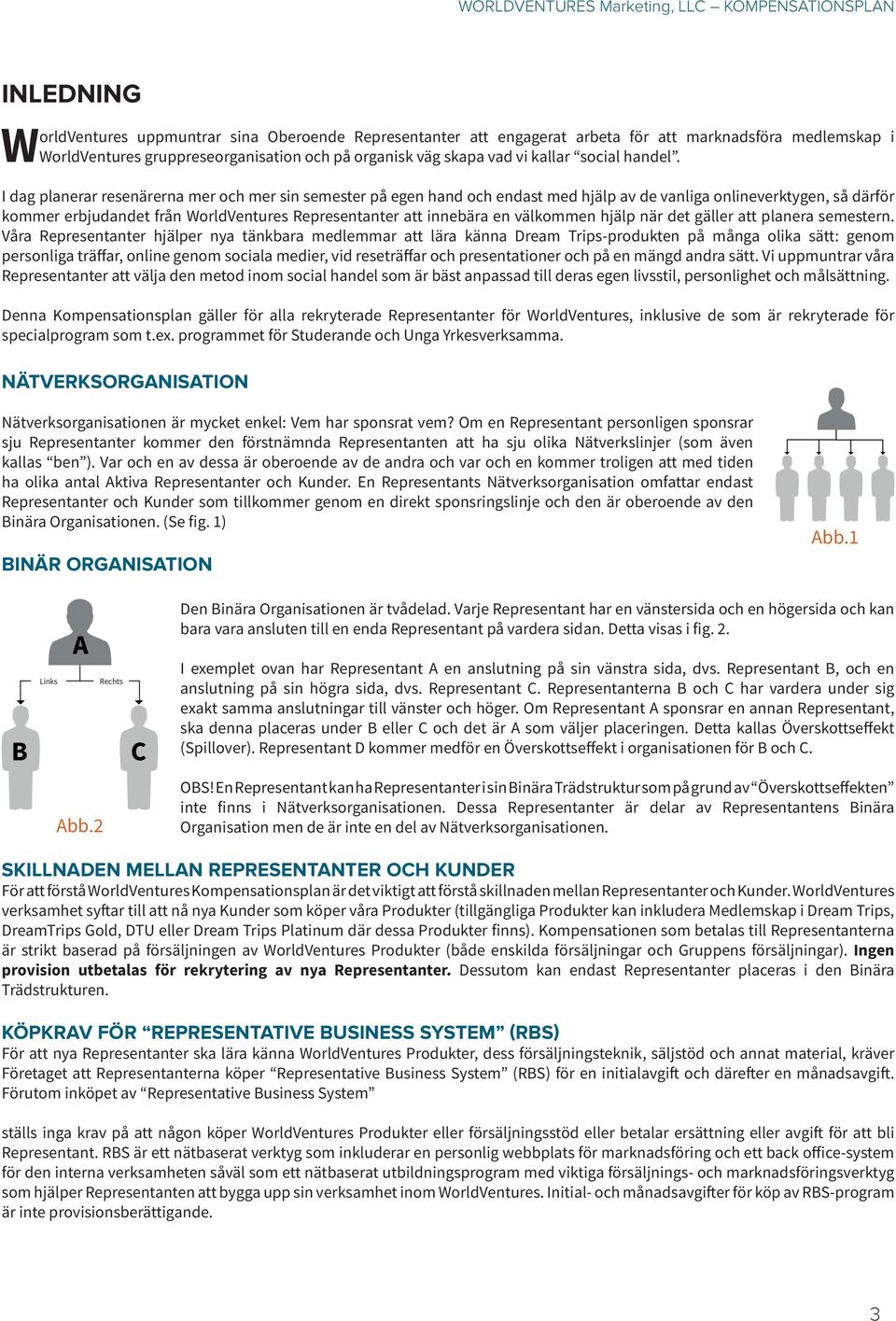 I dag planerar resenärerna mer och mer sin semester på egen hand och endast med hjälp av de vanliga onlineverktygen, så därför kommer erbjudandet från WorldVentures Representanter att innebära en