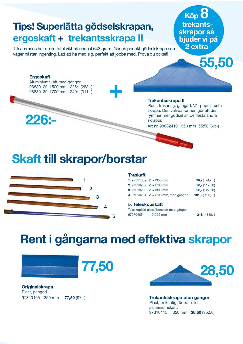 98880129 1500 mm 226:- (283:-) 98880139 1700 mm 249:- (311:-) 226:- + Trekantsskrapa II Plast, trekantig, gängad. Vår populäraste skrapa.