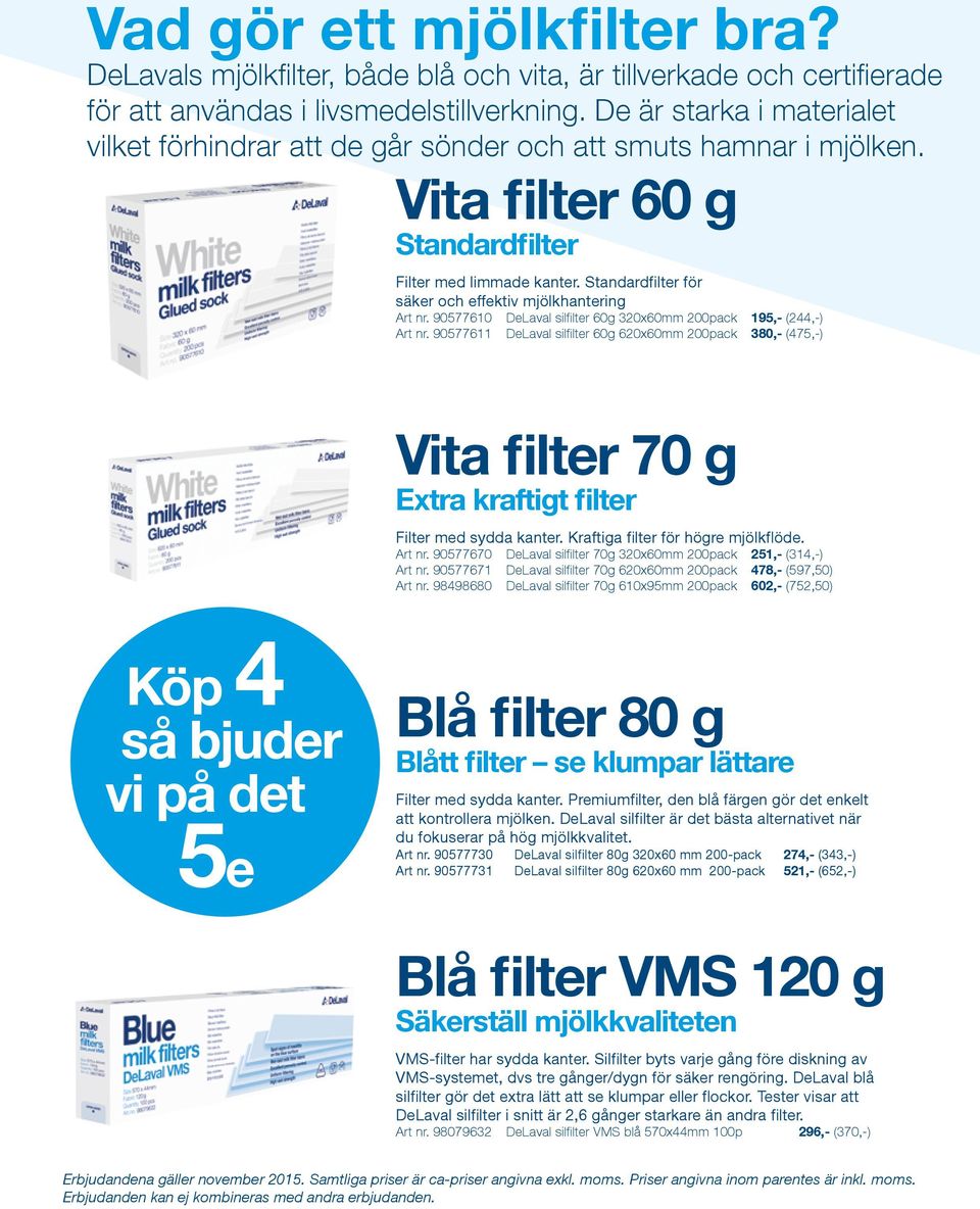 Standardfilter för säker och effektiv mjölkhantering Art nr. 90577610 DeLaval silfilter 60g 320x60mm 200pack 195,- (244,-) Art nr.