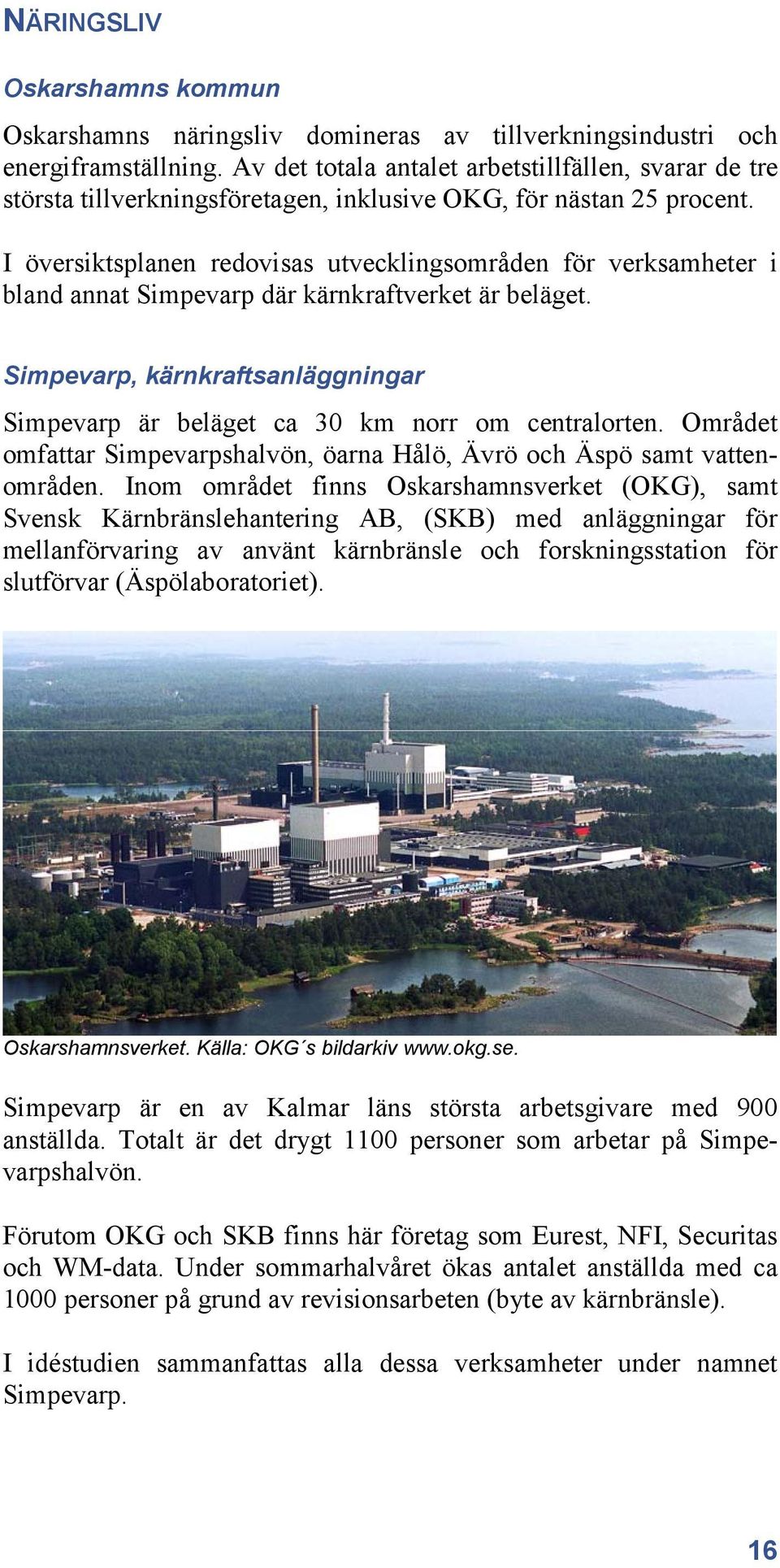 I översiktsplanen redovisas utvecklingsområden för verksamheter i bland annat Simpevarp där kärnkraftverket är beläget.