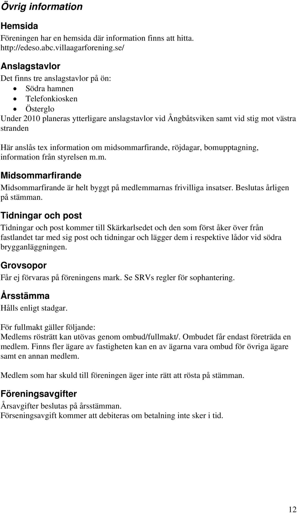 tex information om midsommarfirande, röjdagar, bomupptagning, information från styrelsen m.m. Midsommarfirande Midsommarfirande är helt byggt på medlemmarnas frivilliga insatser.