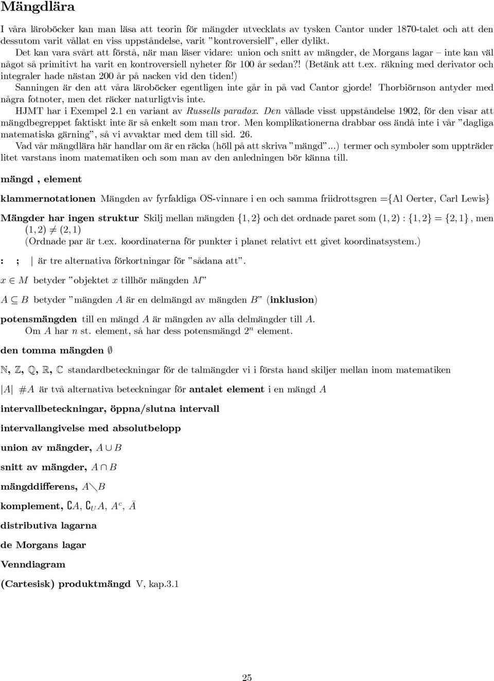 ex. räkning med derivator och integraler hade nästan 200 år på nacken vid den tiden!) Sanningen är den att våra läroböcker egentligen inte går in på vad Cantor gjorde!