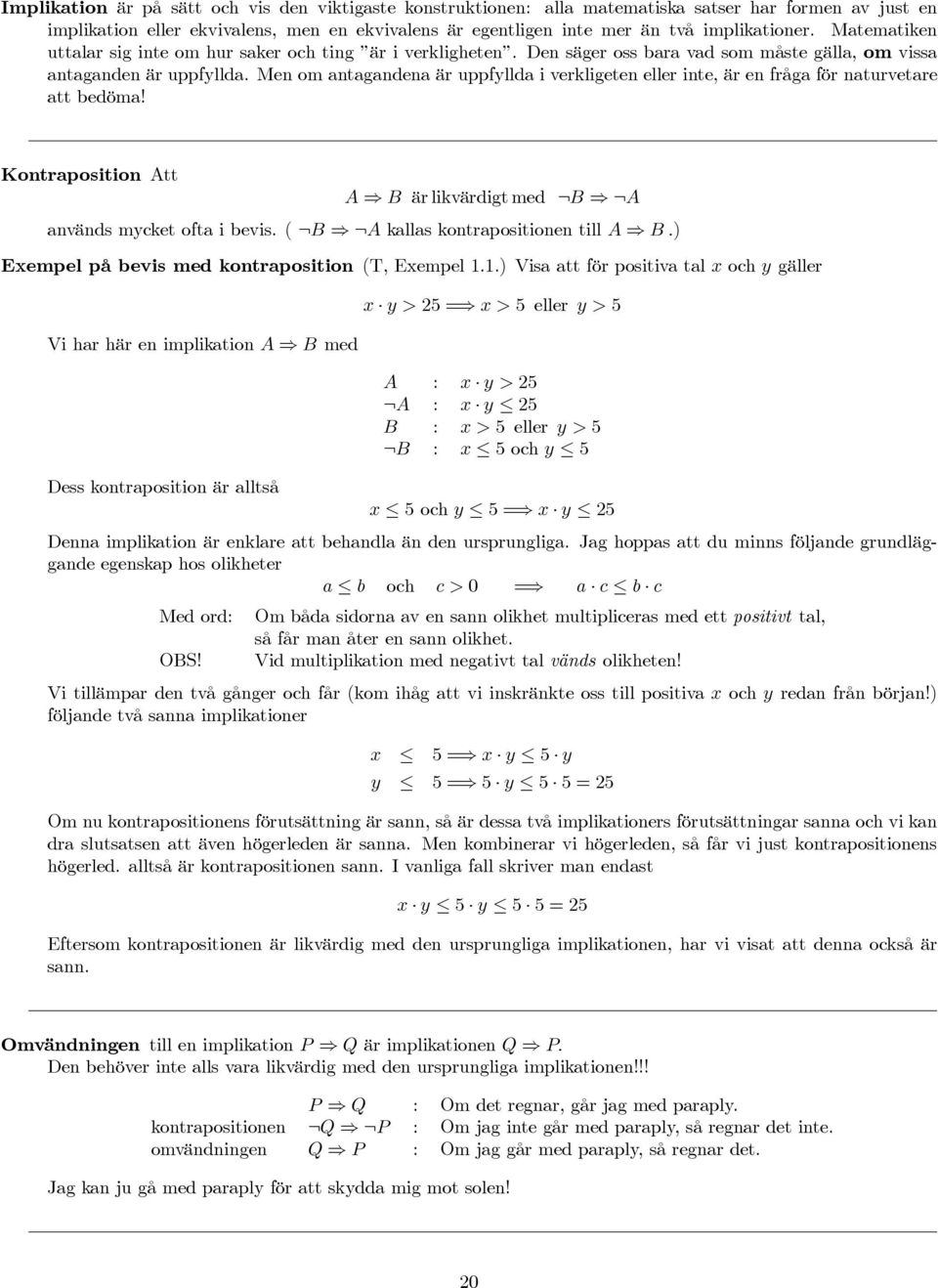 Men om antagandena är uppfyllda i verkligeten eller inte, är en fråga för naturvetare att bedöma! Kontraposition Att A B är likvärdigt med B A används mycket ofta i bevis.