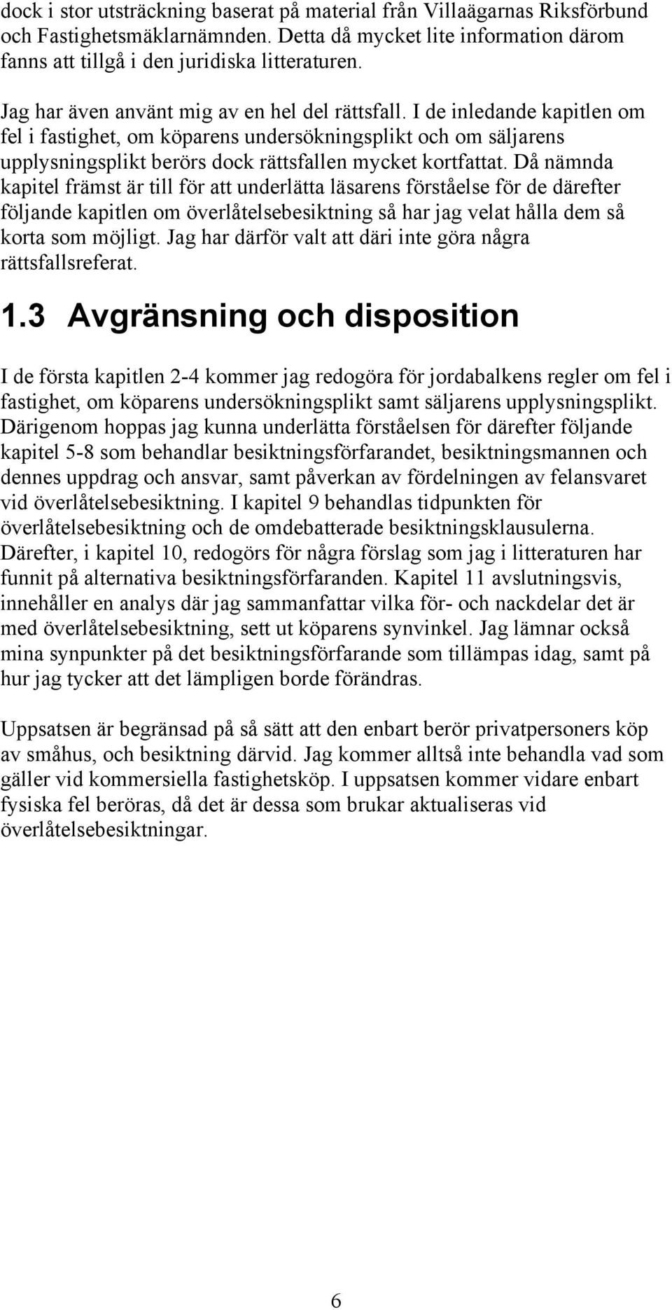 Då nämnda kapitel främst är till för att underlätta läsarens förståelse för de därefter följande kapitlen om överlåtelsebesiktning så har jag velat hålla dem så korta som möjligt.