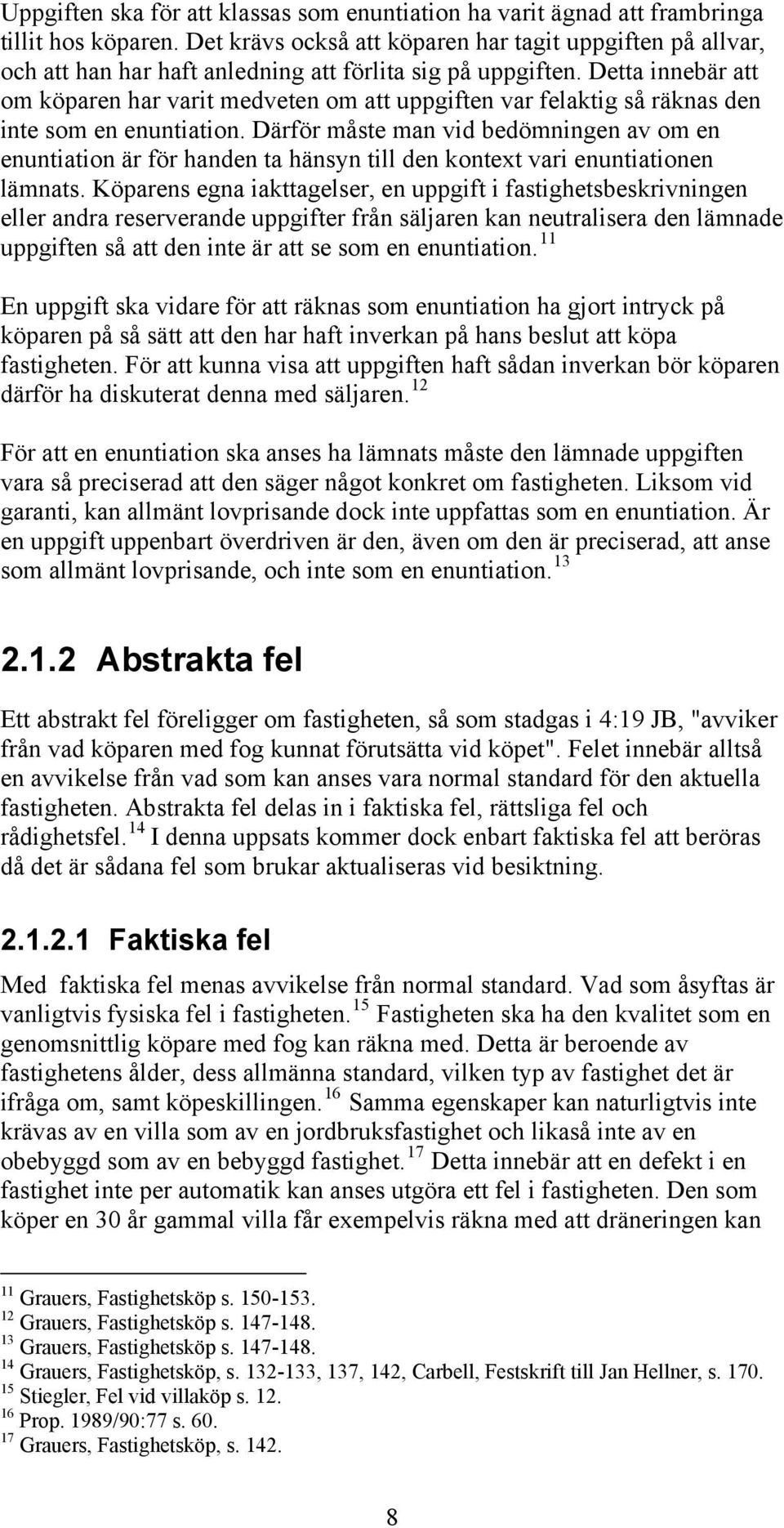 Detta innebär att om köparen har varit medveten om att uppgiften var felaktig så räknas den inte som en enuntiation.