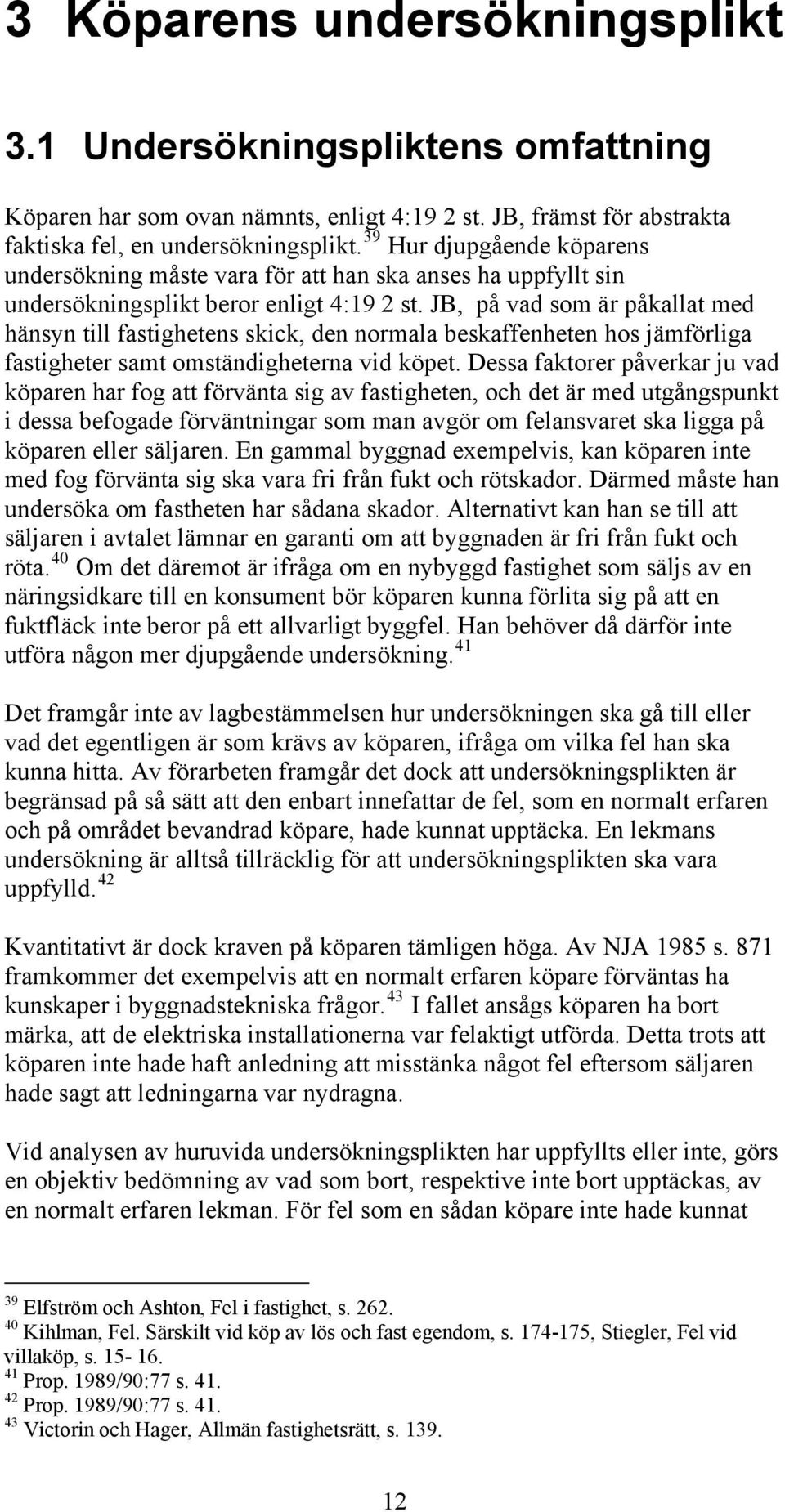 JB, på vad som är påkallat med hänsyn till fastighetens skick, den normala beskaffenheten hos jämförliga fastigheter samt omständigheterna vid köpet.