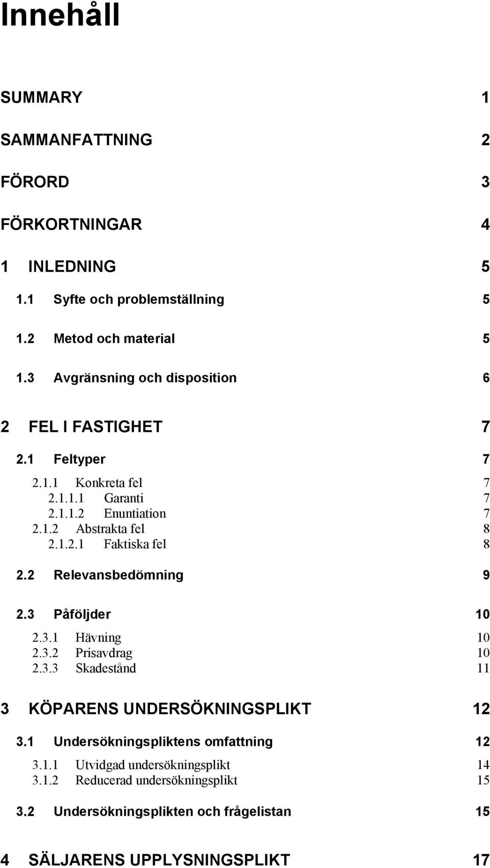 2 Relevansbedömning 9 2.3 Påföljder 10 2.3.1 Hävning 10 2.3.2 Prisavdrag 10 2.3.3 Skadestånd 11 3 KÖPARENS UNDERSÖKNINGSPLIKT 12 3.