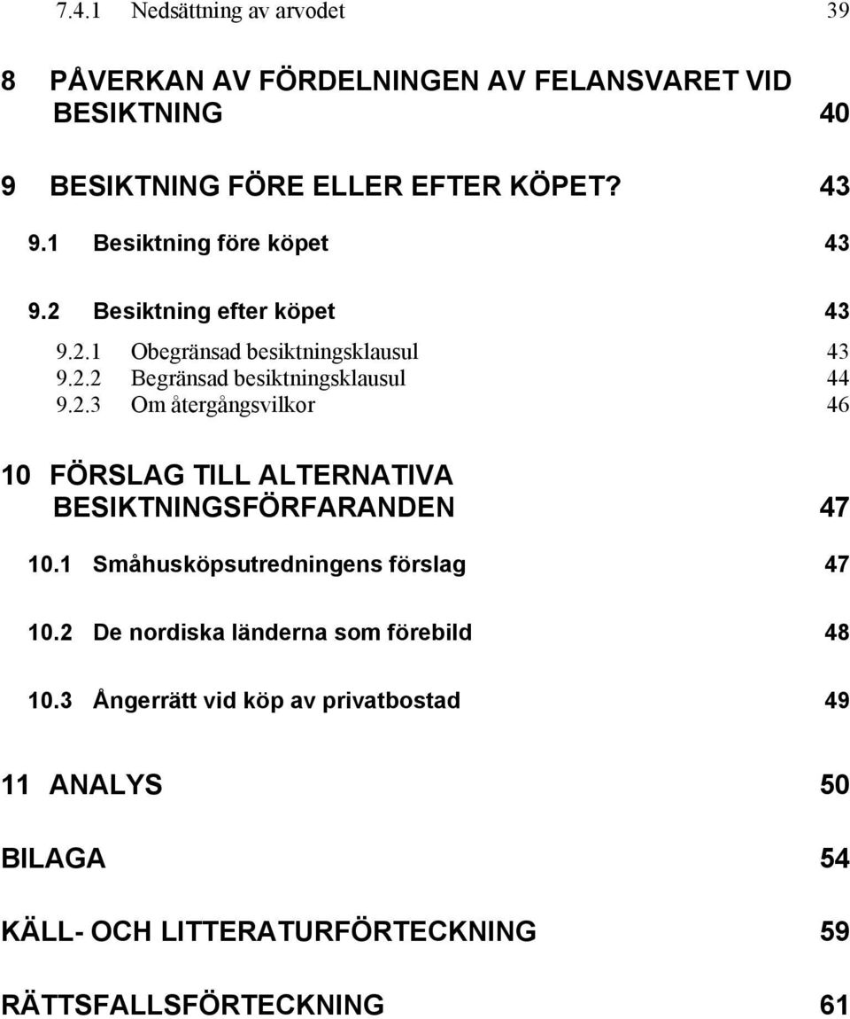 1 Småhusköpsutredningens förslag 47 10.2 De nordiska länderna som förebild 48 10.