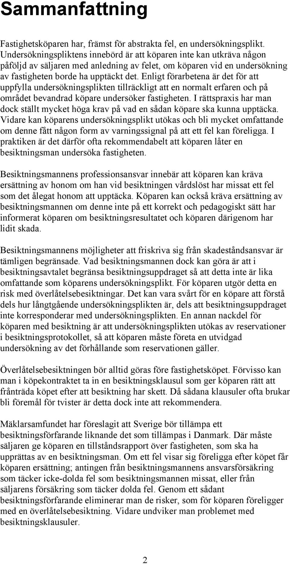 Enligt förarbetena är det för att uppfylla undersökningsplikten tillräckligt att en normalt erfaren och på området bevandrad köpare undersöker fastigheten.