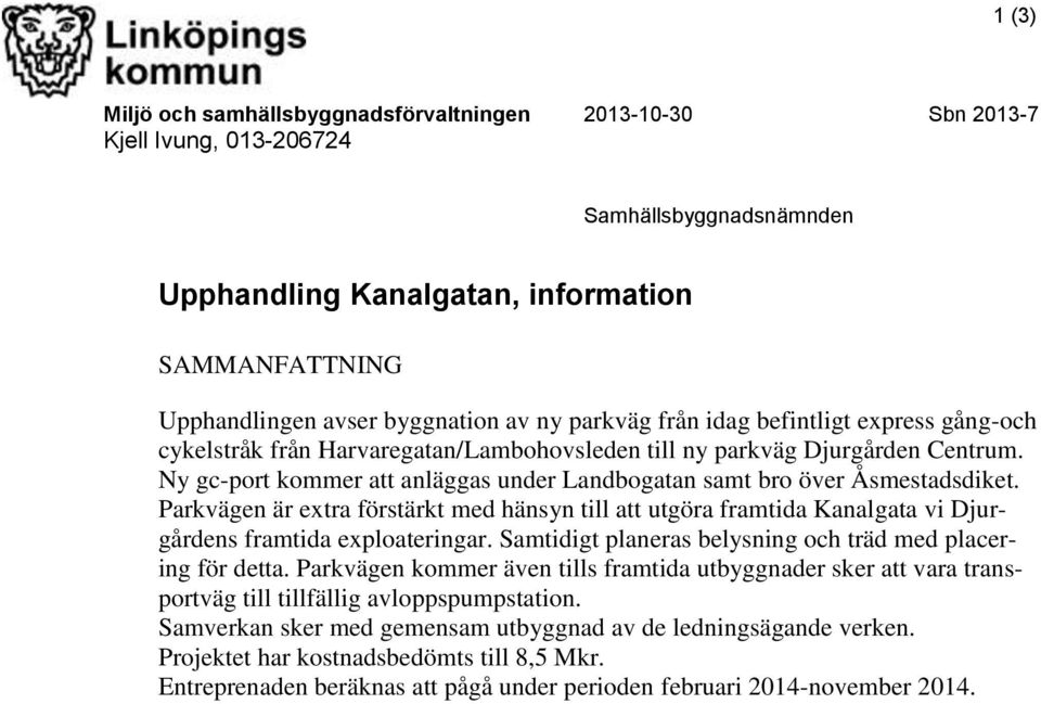 Ny gc-port kommer att anläggas under Landbogatan samt bro över Åsmestadsdiket. Parkvägen är extra förstärkt med hänsyn till att utgöra framtida Kanalgata vi Djurgårdens framtida exploateringar.