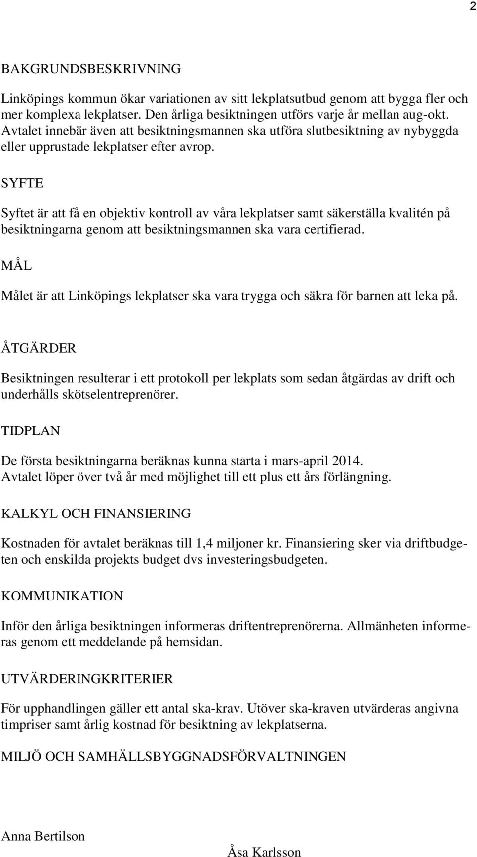 SYFTE Syftet är att få en objektiv kontroll av våra lekplatser samt säkerställa kvalitén på besiktningarna genom att besiktningsmannen ska vara certifierad.