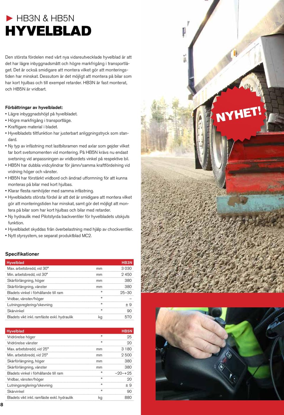 HB3N är fast monterat, och HB5N är vridbart. Förbättringar av hyvelbladet: Lägre inbyggnadshöjd på hyvelbladet. Högre markfrigång i transportläge. Kraftigare material i bladet.