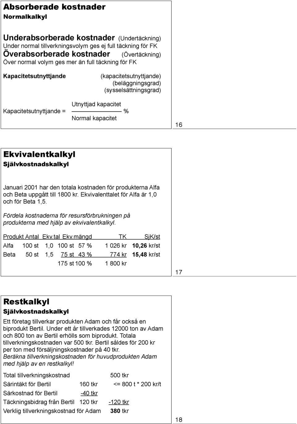 Ekvivalentkalkyl Januari 2001 har den totala kostnaden för produkterna Alfa och Beta uppgått till 1800 kr. Ekvivalenttalet för Alfa är 1,0 och för Beta 1,5.