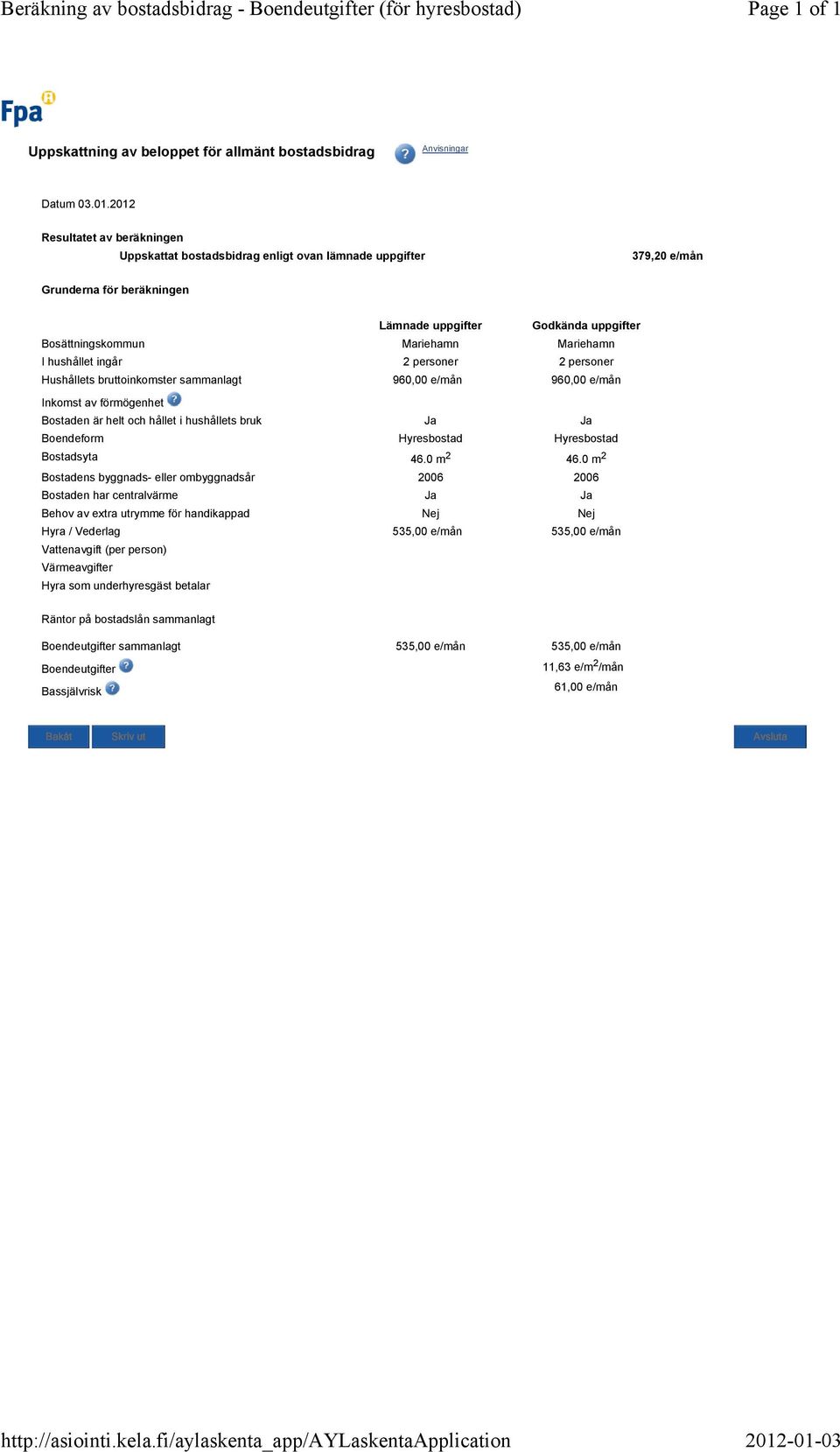 0 m 2 Hyra / Vederlag 535,00 e/mån 535,00 e/mån Räntor på