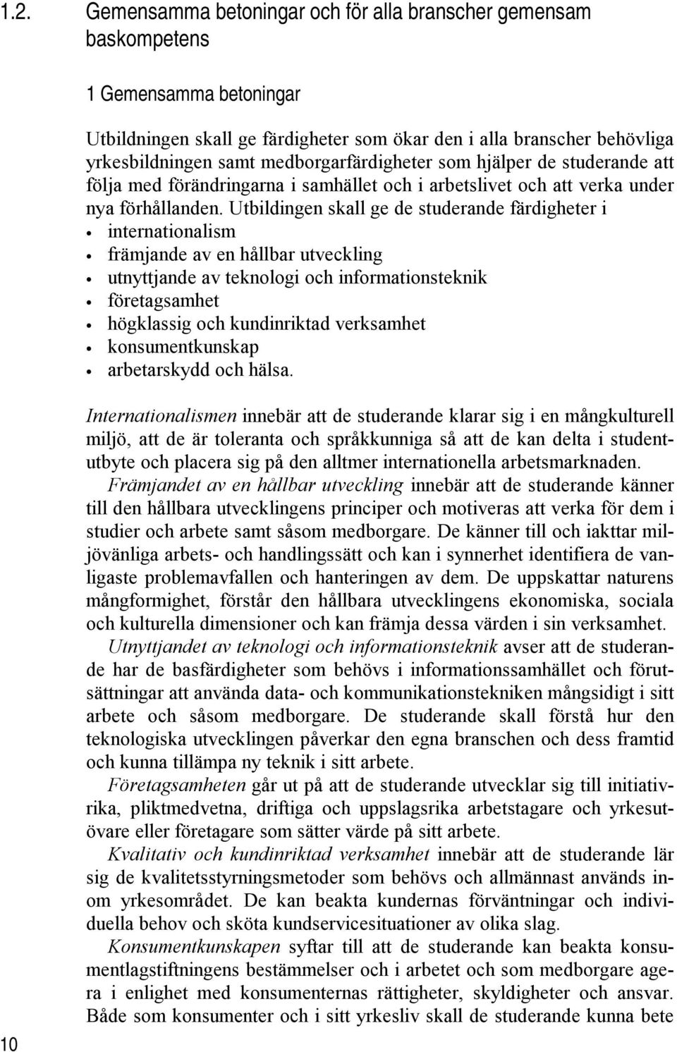 Utbildingen skall ge de studerande färdigheter i internationalism främjande av en hållbar utveckling utnyttjande av teknologi och informationsteknik företagsamhet högklassig och kundinriktad