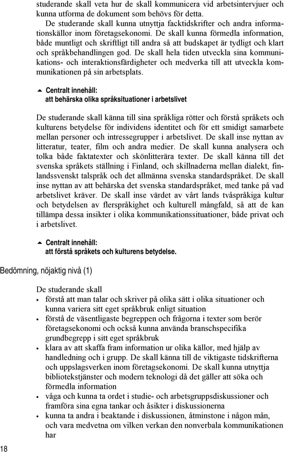 De skall kunna förmedla information, både muntligt och skriftligt till andra så att budskapet är tydligt och klart och språkbehandlingen god.