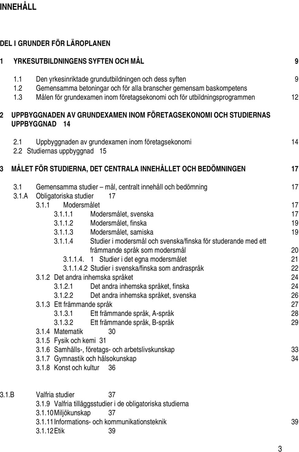 3 Målen för grundexamen inom företagsekonomi och för utbildningsprogrammen 12 2 UPPBYGGNADEN AV GRUNDEXAMEN INOM FÖRETAGSEKONOMI OCH STUDIERNAS UPPBYGGNAD 14 2.