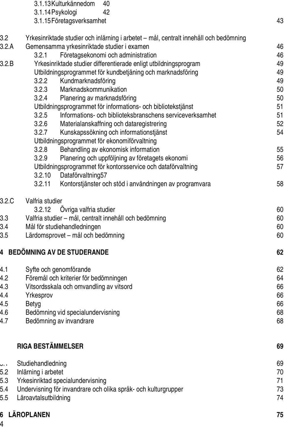 2.3 Marknadskommunikation 50 3.2.4 Planering av marknadsföring 50 Utbildningsprogrammet för informations- och bibliotekstjänst 51 3.2.5 Informations- och biblioteksbranschens serviceverksamhet 51 3.2.6 Materialanskaffning och dataregistrering 52 3.