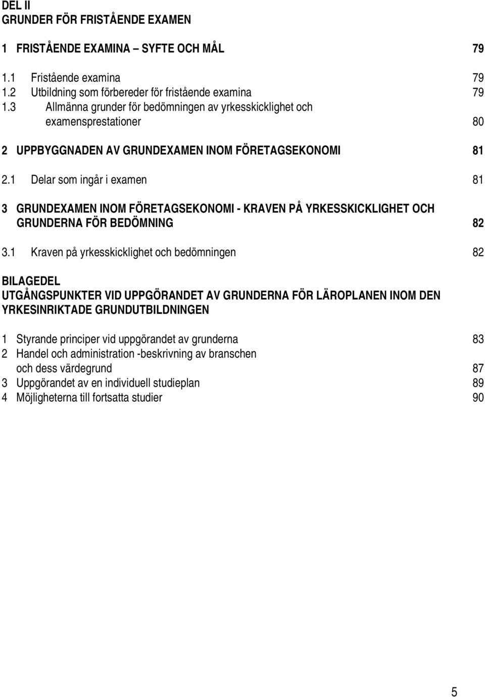 1 Delar som ingår i examen 81 3 GRUNDEXAMEN INOM FÖRETAGSEKONOMI - KRAVEN PÅ YRKESSKICKLIGHET OCH GRUNDERNA FÖR BEDÖMNING 82 3.