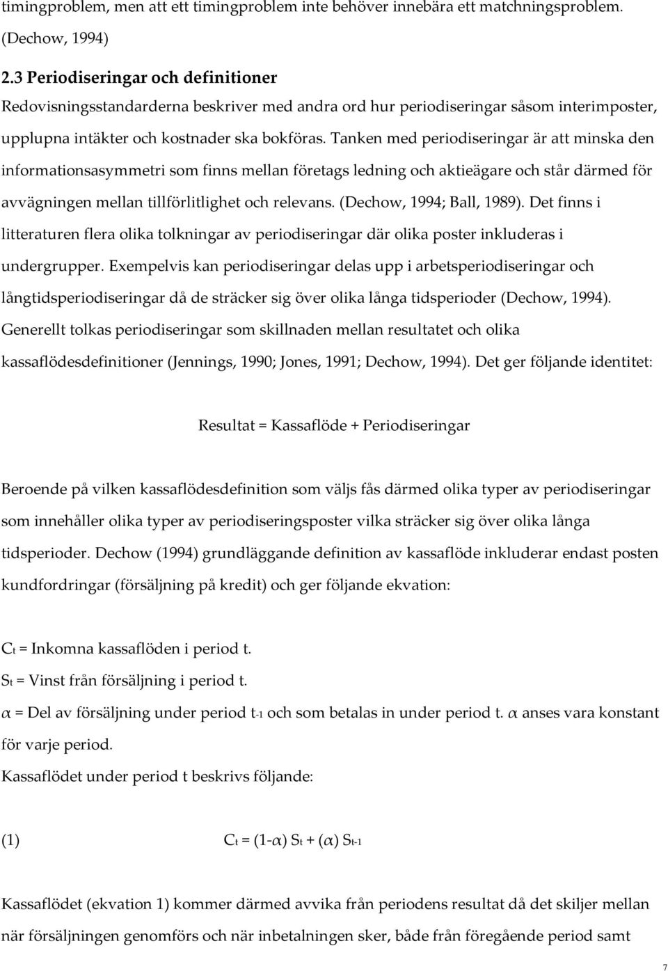 Tanken med periodiseringar är att minska den informationsasymmetri som finns mellan företags ledning och aktieägare och står därmed för avvägningen mellan tillförlitlighet och relevans.