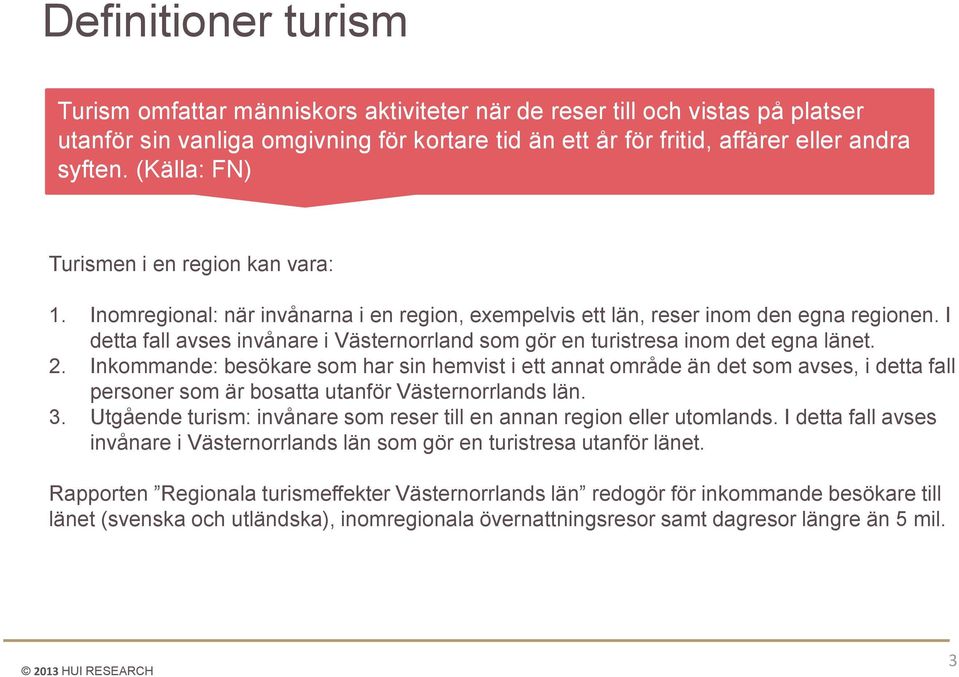 I detta fall avses invånare i Västernorrland som gör en turistresa inom det egna länet. 2.