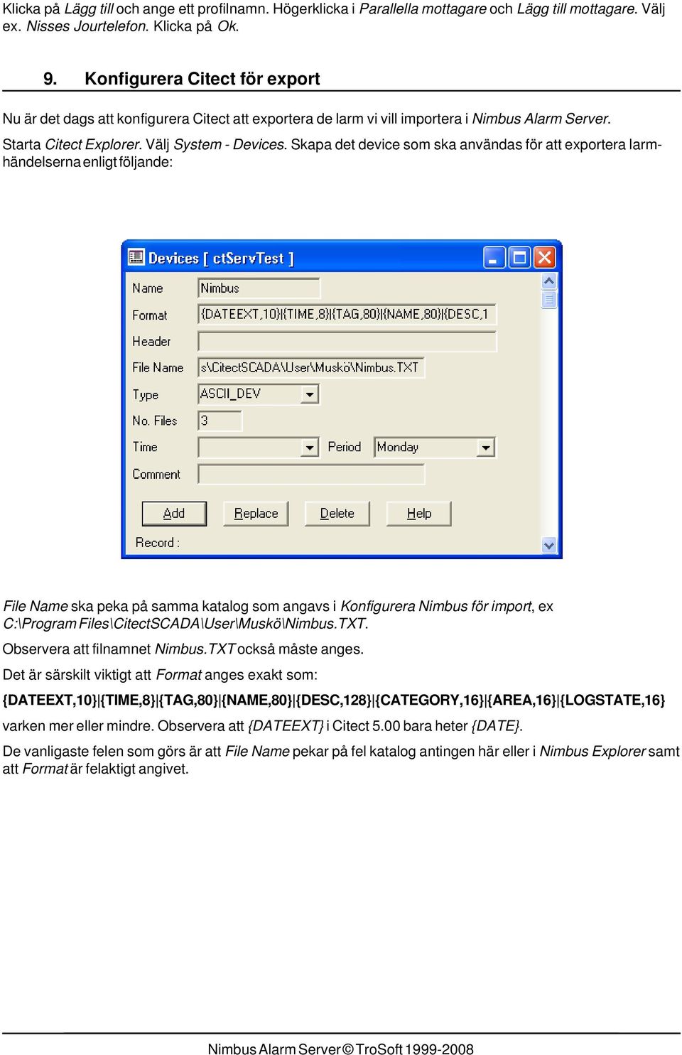 Skapa det device som ska användas för att exportera larmhändelserna enligt följande: File Name ska peka på samma katalog som angavs i Konfigurera Nimbus för import, ex C:\Program