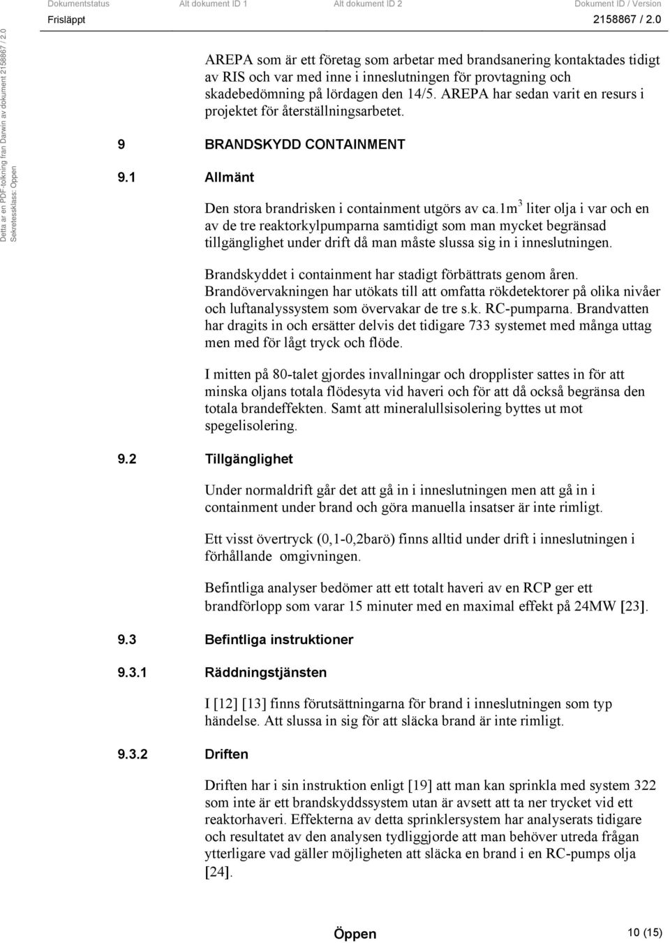 1m 3 liter olja i var och en av de tre reaktorkylpumparna samtidigt som man mycket begränsad tillgänglighet under drift då man måste slussa sig in i inneslutningen.