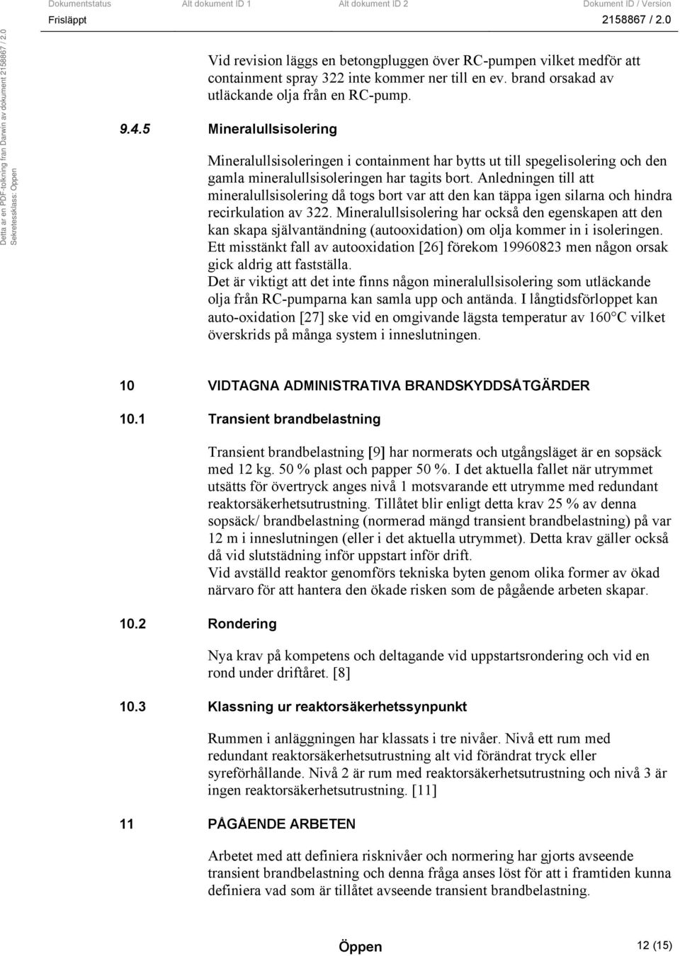 Anledningen till att mineralullsisolering då togs bort var att den kan täppa igen silarna och hindra recirkulation av 322.