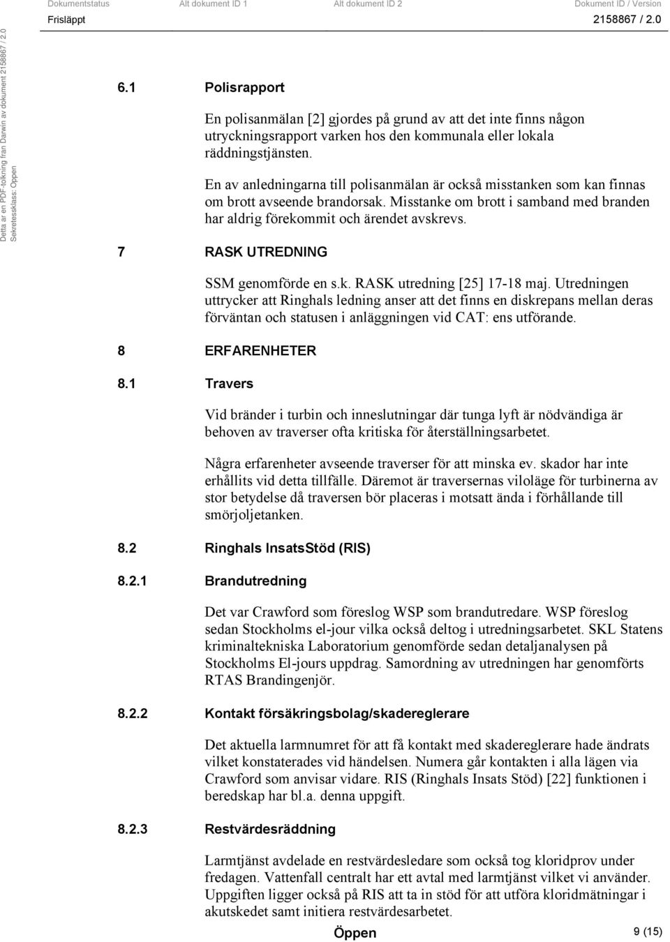 7 RASK UTREDNING SSM genomförde en s.k. RASK utredning [25] 17-18 maj.