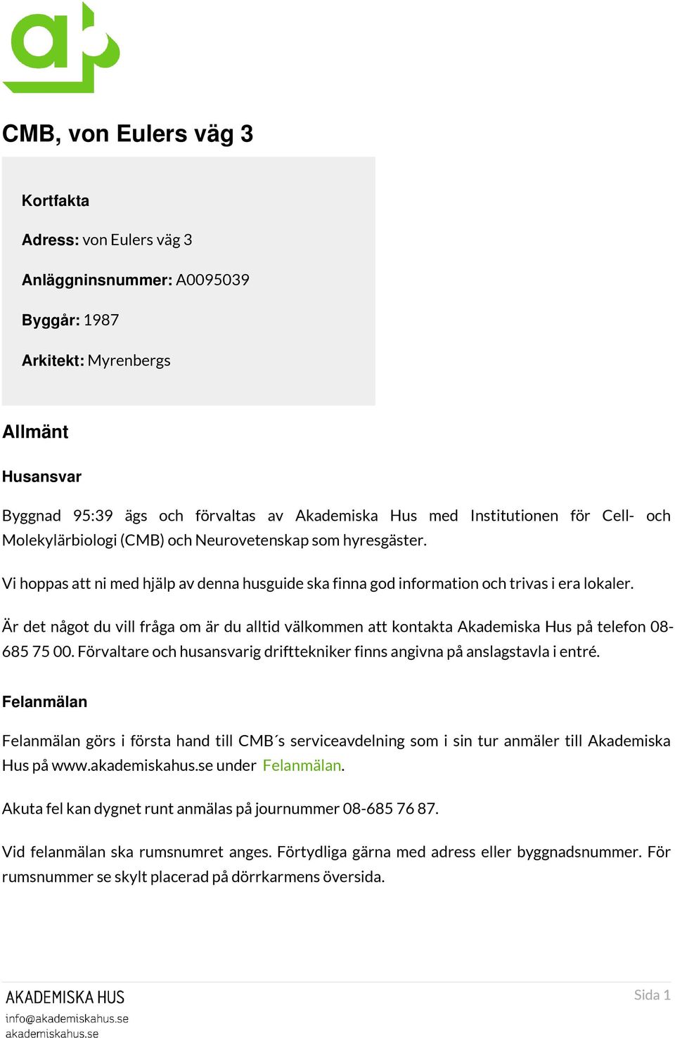 Är det något du vill fråga om är du alltid välkommen att kontakta Akademiska Hus på telefon 08-685 75 00. Förvaltare och husansvarig drifttekniker finns angivna på anslagstavla i entré.