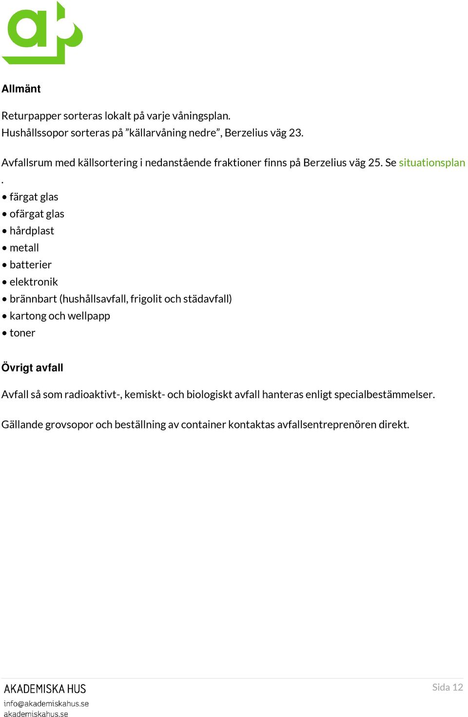 färgat glas ofärgat glas hårdplast metall batterier elektronik brännbart (hushållsavfall, frigolit och städavfall) kartong och wellpapp toner