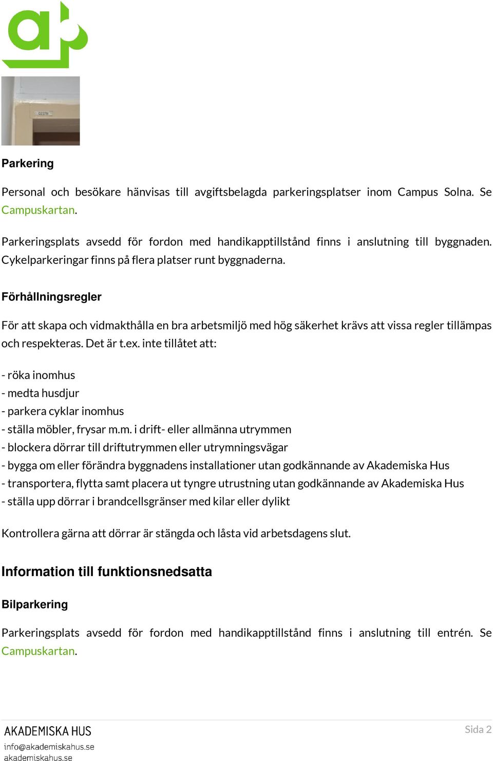 Förhållningsregler För att skapa och vidmakthålla en bra arbetsmiljö med hög säkerhet krävs att vissa regler tillämpas och respekteras. Det är t.ex.