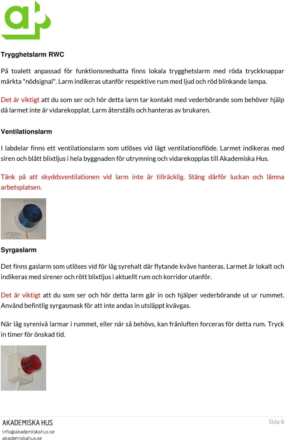 Ventilationslarm I labdelar finns ett ventilationslarm som utlöses vid lågt ventilationsflöde.