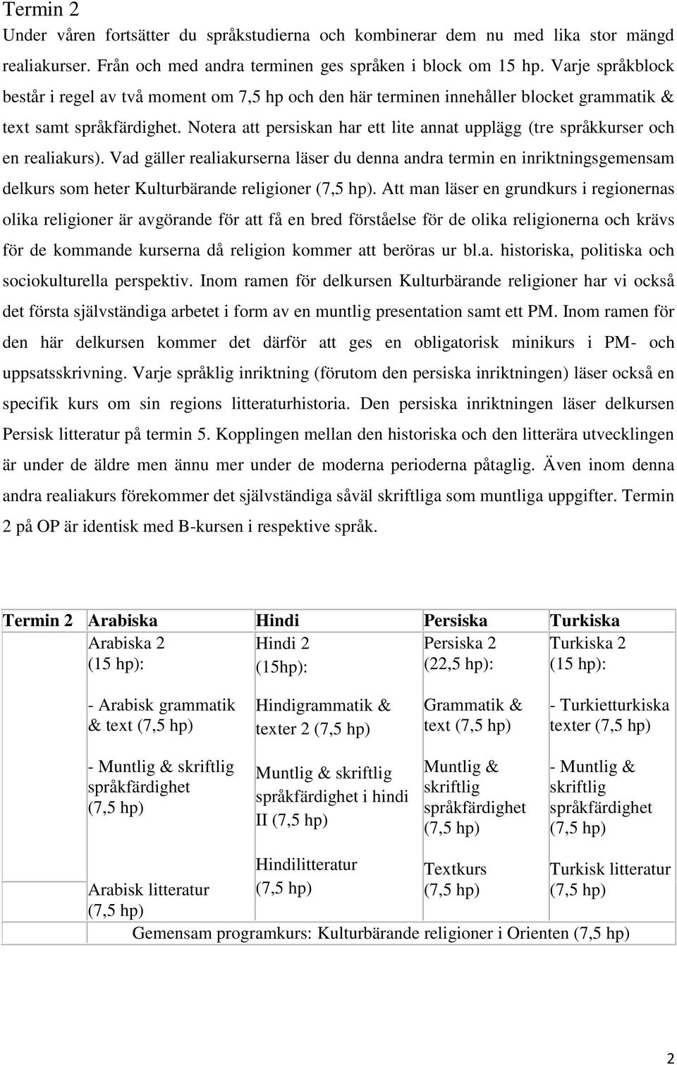 Vad gäller realiakurserna läser du denna andra termin en inriktningsgemensam delkurs som heter Kulturbärande religioner.