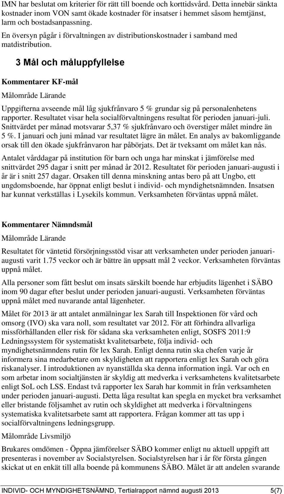 3 Mål och måluppfyllelse Kommentarer KF-mål Målområde Lärande Uppgifterna avseende mål låg sjukfrånvaro 5 % grundar sig på personalenhetens rapporter.