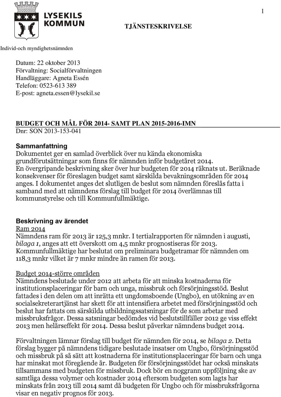 budgetåret 2014. En övergripande beskrivning sker över hur budgeten för 2014 räknats ut. Beräknade konsekvenser för föreslagen budget samt särskilda bevakningsområden för 2014 anges.