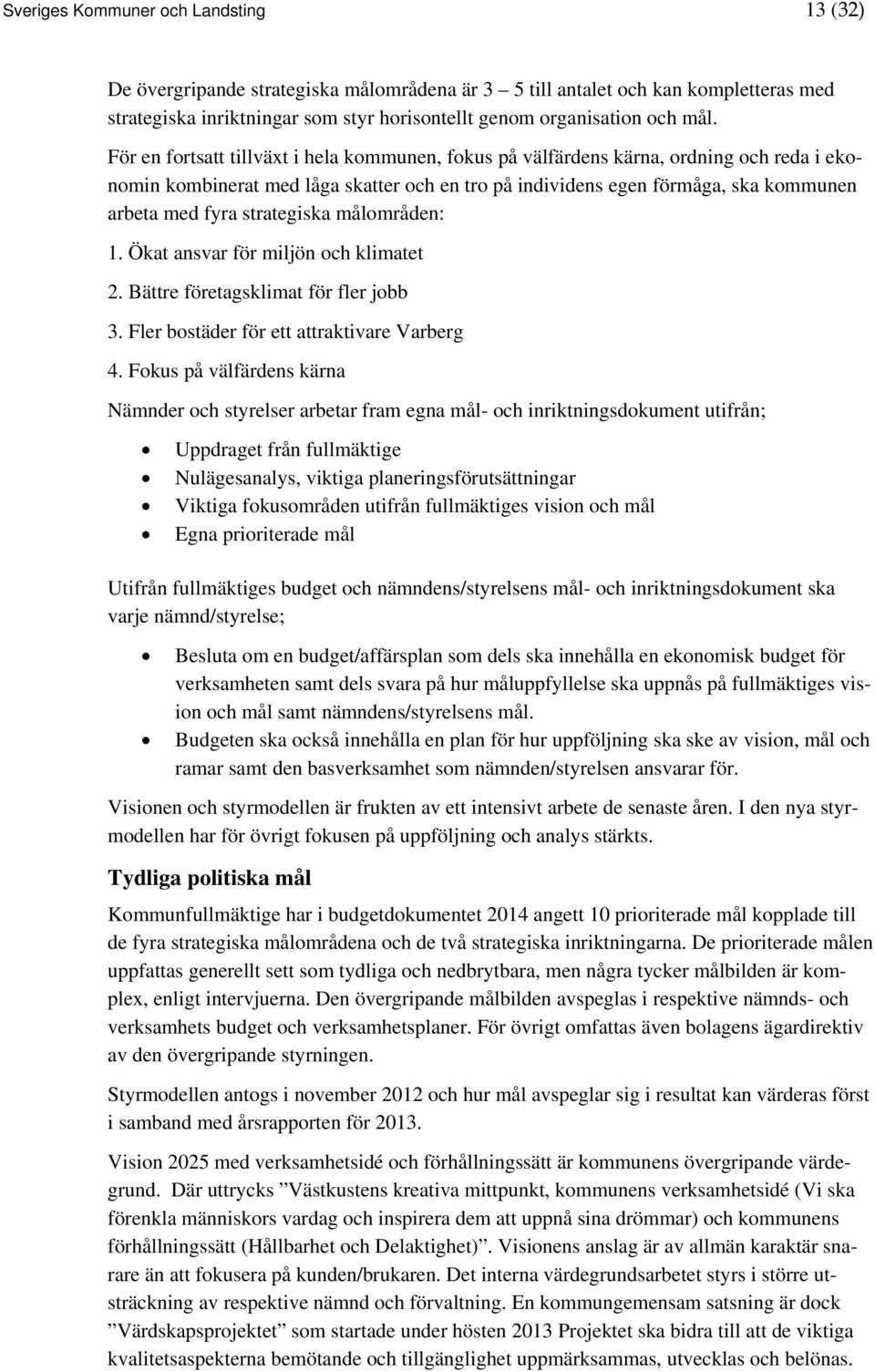 strategiska målområden: 1. Ökat ansvar för miljön och klimatet 2. Bättre företagsklimat för fler jobb 3. Fler bostäder för ett attraktivare Varberg 4.