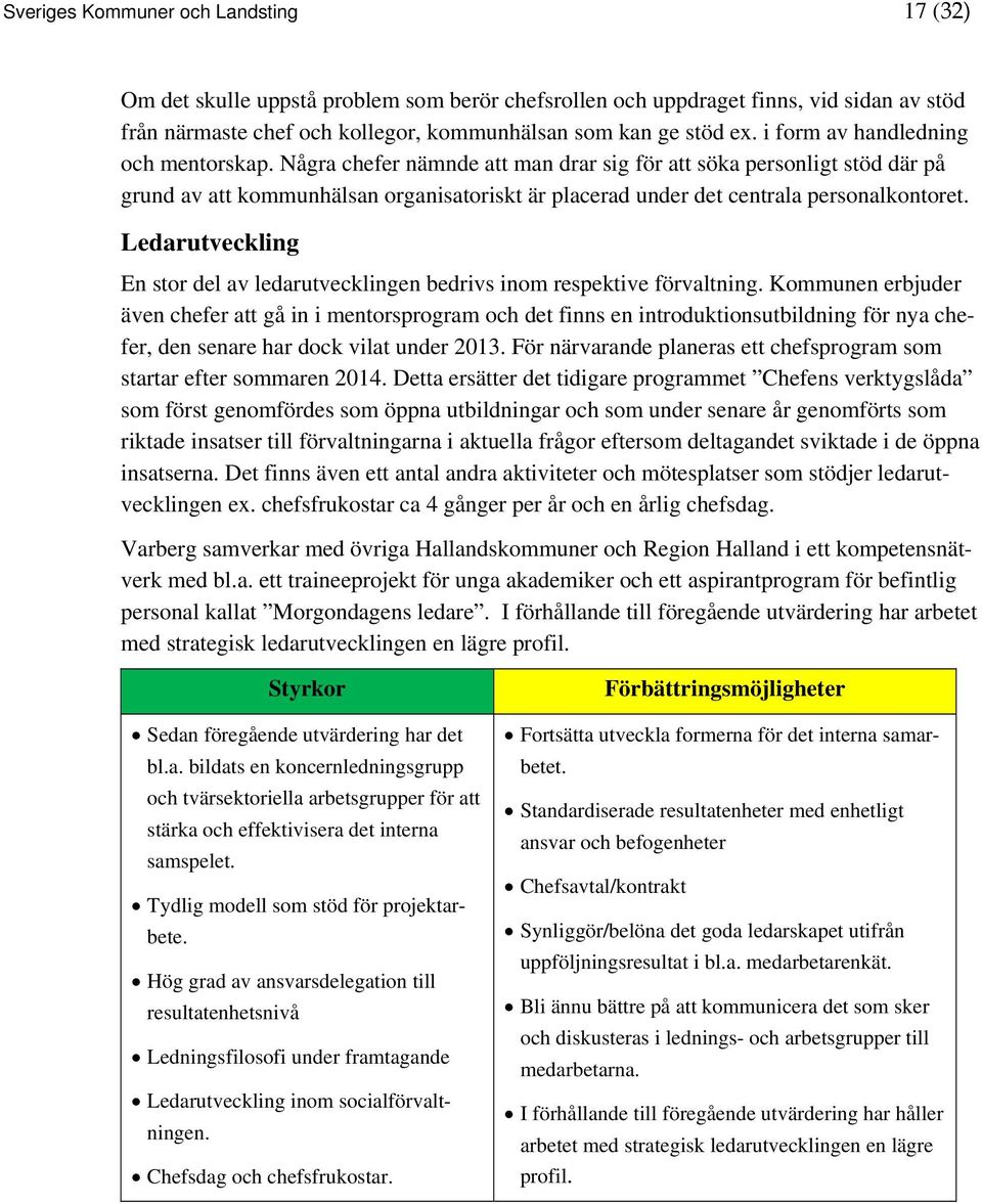 Några chefer nämnde att man drar sig för att söka personligt stöd där på grund av att kommunhälsan organisatoriskt är placerad under det centrala personalkontoret.