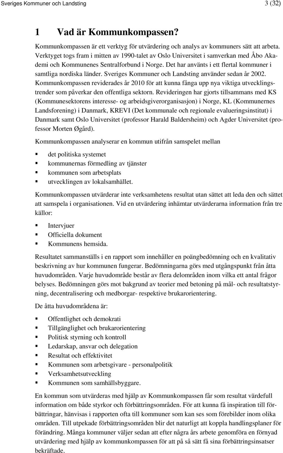 Sveriges Kommuner och Landsting använder sedan år 2002. Kommunkompassen reviderades år 2010 för att kunna fånga upp nya viktiga utvecklingstrender som påverkar den offentliga sektorn.