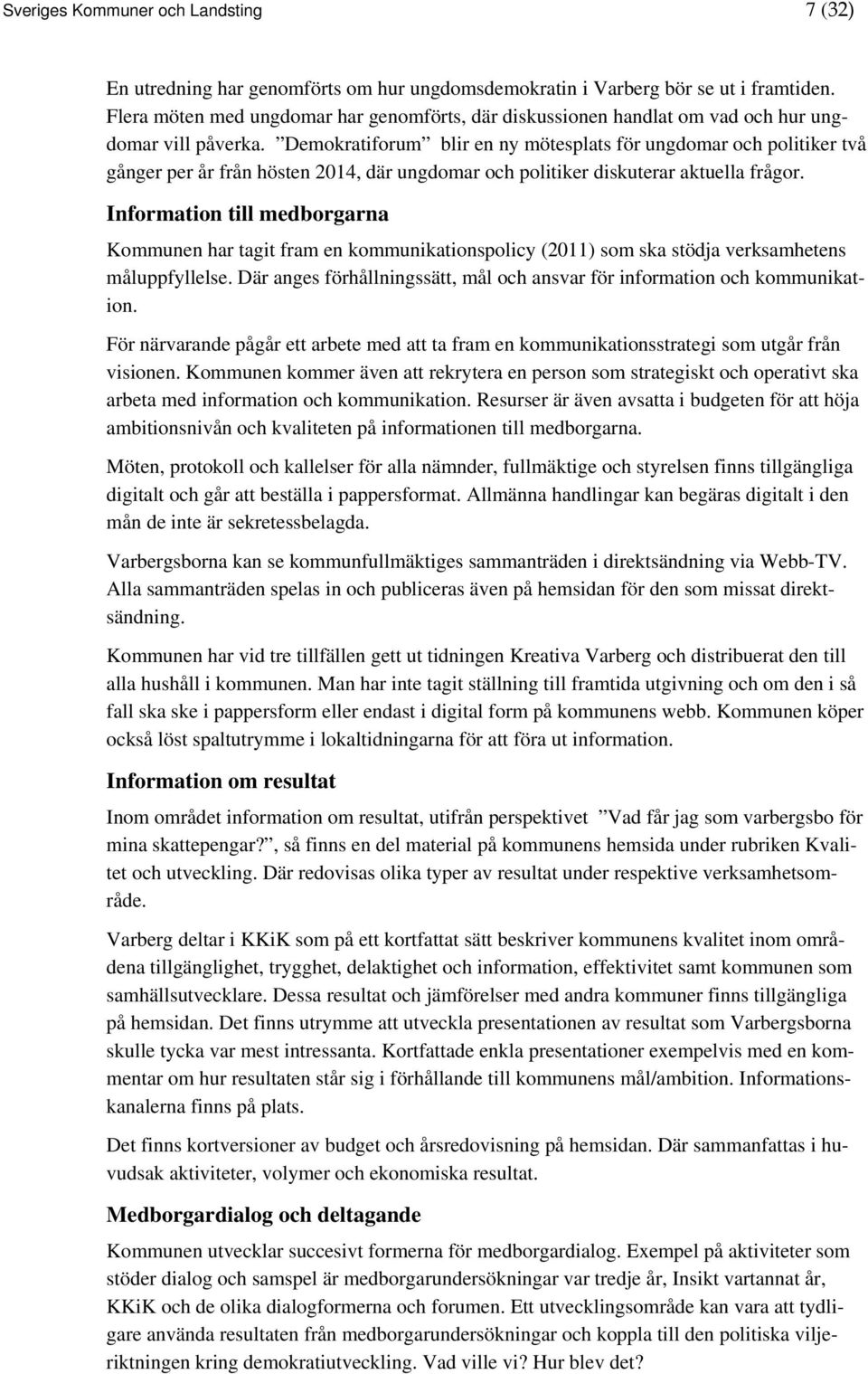 Demokratiforum blir en ny mötesplats för ungdomar och politiker två gånger per år från hösten 2014, där ungdomar och politiker diskuterar aktuella frågor.