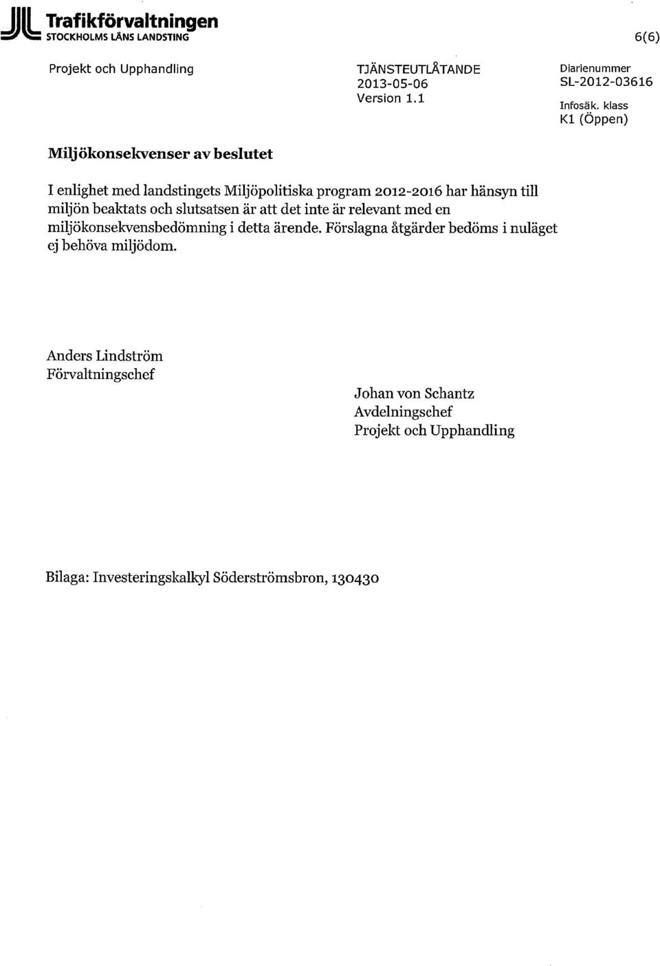 klass Kl (Öppen) 6(6) Diarienummer SL-2012-03616 I enlighet med landstingets Miljöpolitiska program 2012-2016 har hänsyn till miljön beaktats och