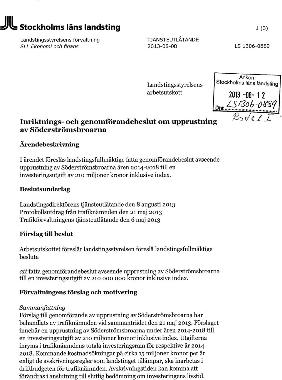 av Söderströmsbroarna åren 2014-2018 till en investeringsutgift av 210 miljoner kronor inklusive index.