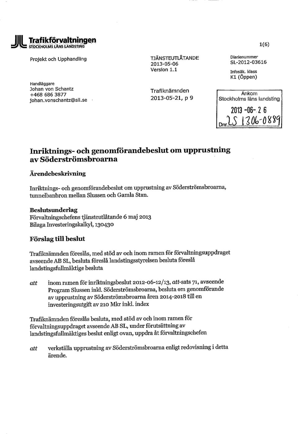 2013-06- 2 6 Inriktnings- och genomförandebeslut om upprustning av Söderströmsbroarna Ärendebeskrivning Inriktnings- och genomförandebeslut om upprustning av Söderströmsbroarna, tunnelbanbron mellan