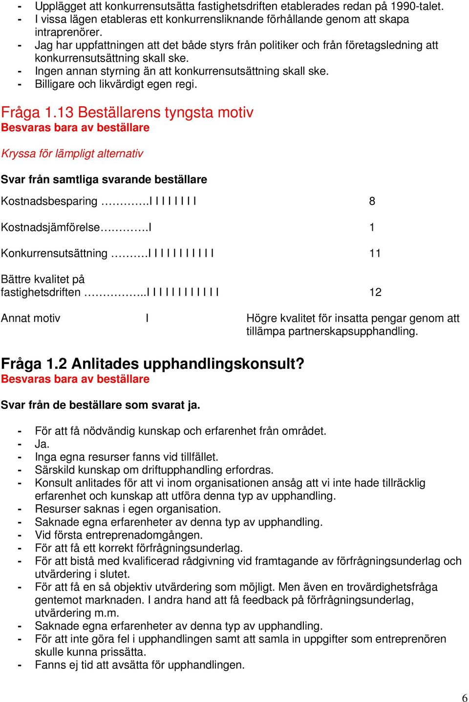 - Billigare och likvärdigt egen regi. Fråga 1.13 Beställarens tyngsta motiv Besvaras bara av beställare Kryssa för lämpligt alternativ Svar från samtliga svarande beställare Kostnadsbesparing.