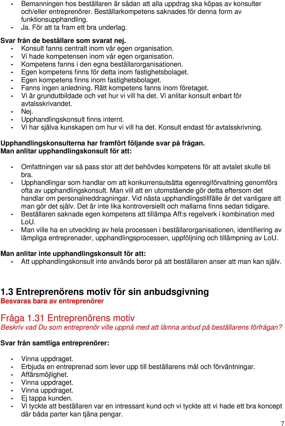 - Kompetens fanns i den egna beställarorganisationen. - Egen kompetens finns för detta inom fastighetsbolaget. - Egen kompetens finns inom fastighetsbolaget. - Fanns ingen anledning.