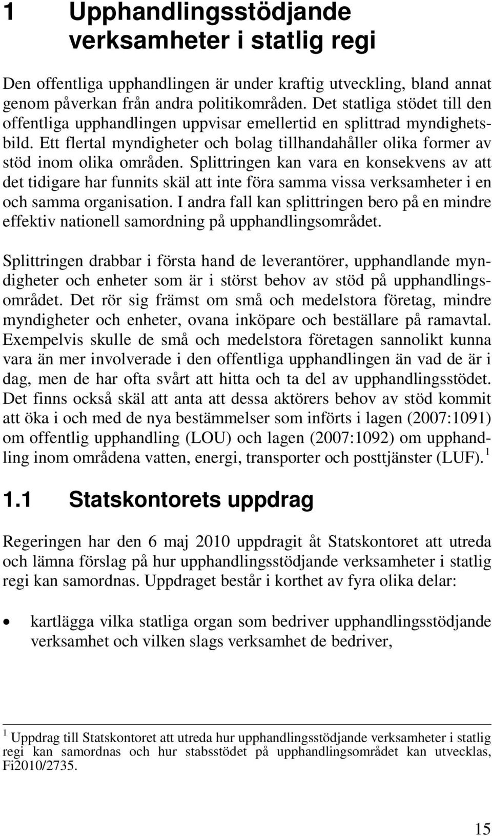 Splittringen kan vara en konsekvens av att det tidigare har funnits skäl att inte föra samma vissa verksamheter i en och samma organisation.