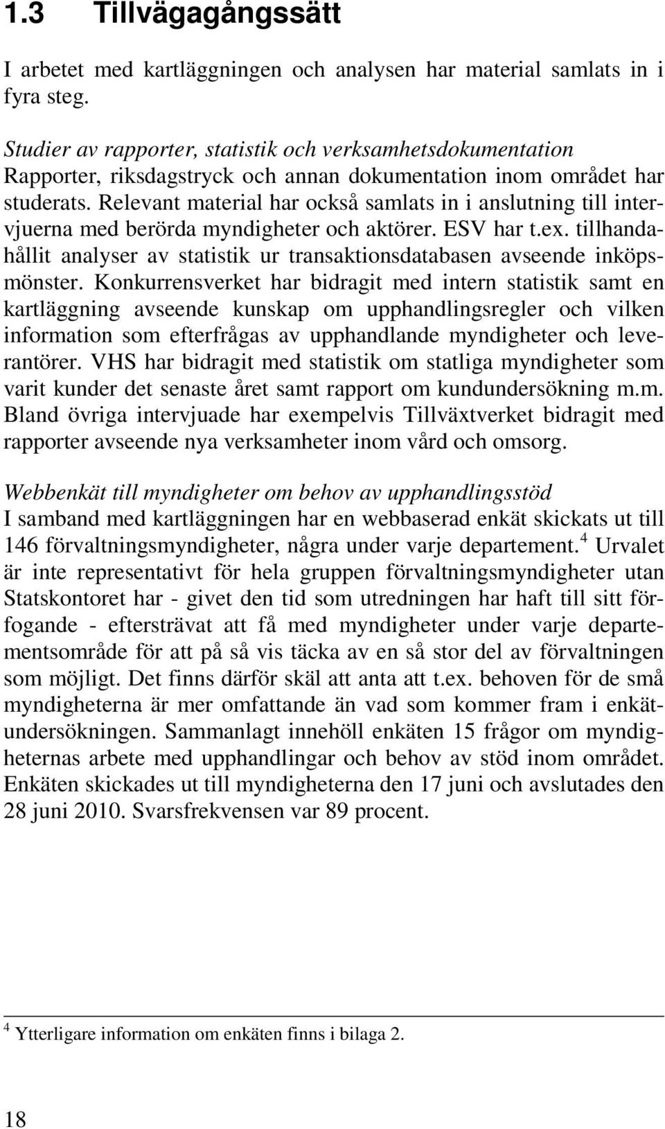 Relevant material har också samlats in i anslutning till intervjuerna med berörda myndigheter och aktörer. ESV har t.ex.