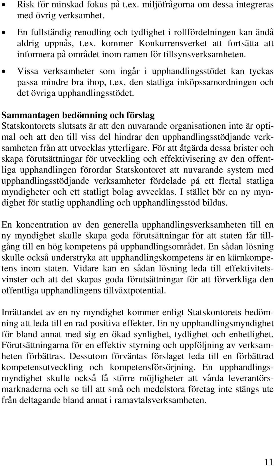 Sammantagen bedömning och förslag Statskontorets slutsats är att den nuvarande organisationen inte är optimal och att den till viss del hindrar den upphandlingsstödjande verksamheten från att